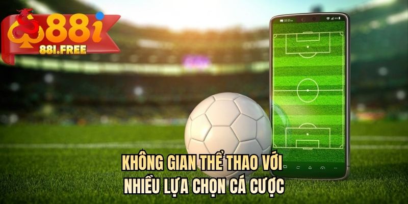 Không gian thể thao với nhiều lựa chọn cá cược