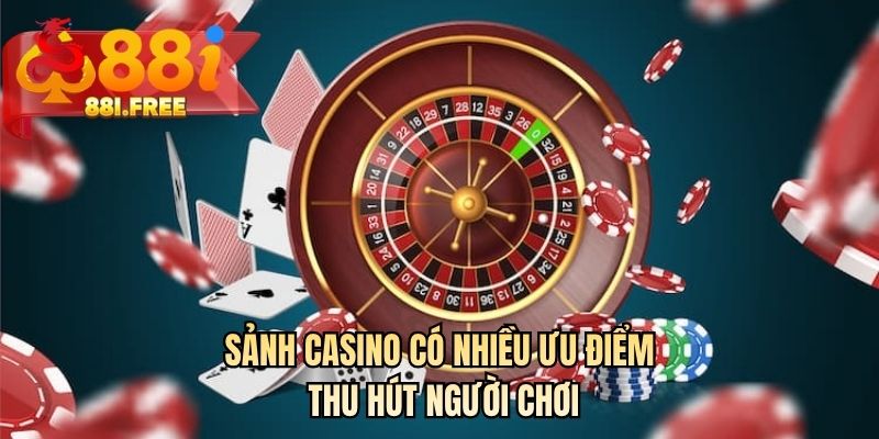 Sảnh casino có nhiều ưu điểm thu hút người chơi