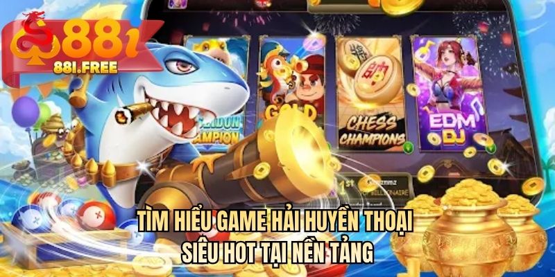 Tìm hiểu game hải huyền thoại siêu hot tại nền tảng